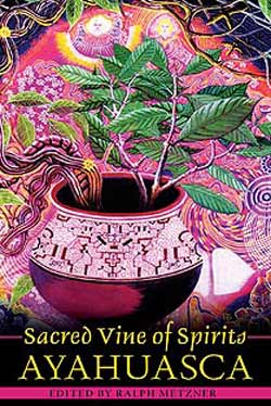 "Sacred Vine of Spirits: Ayahuasca" - by Ralph Metzner, PhD
