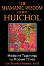 "Shamanic Wisdom of the Huichol" - by Tom Pinkson, PhD